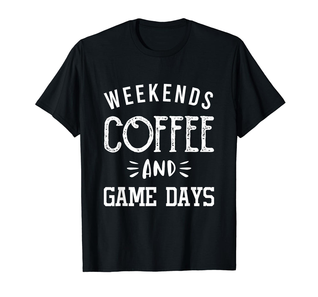 Weekends Coffee And Game Days Baseball T-Shirt - Fun Novelty Design Unisex - T-Shirt, Sweatshirt, Hoodie