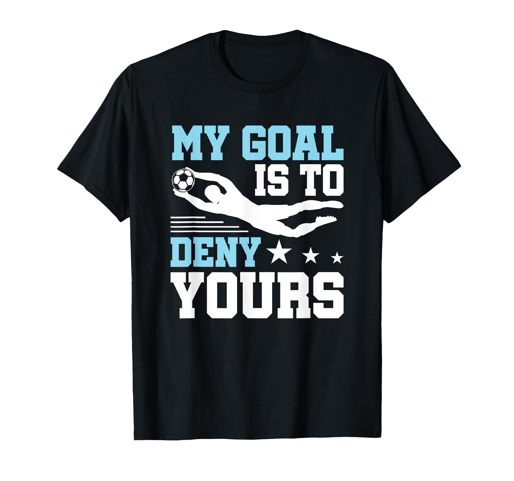 Soccer Keeper Goalie Funny My Goal To Deny T-Shirt - Trendy Graphic Unisex - T-Shirt, Sweatshirt, Hoodie