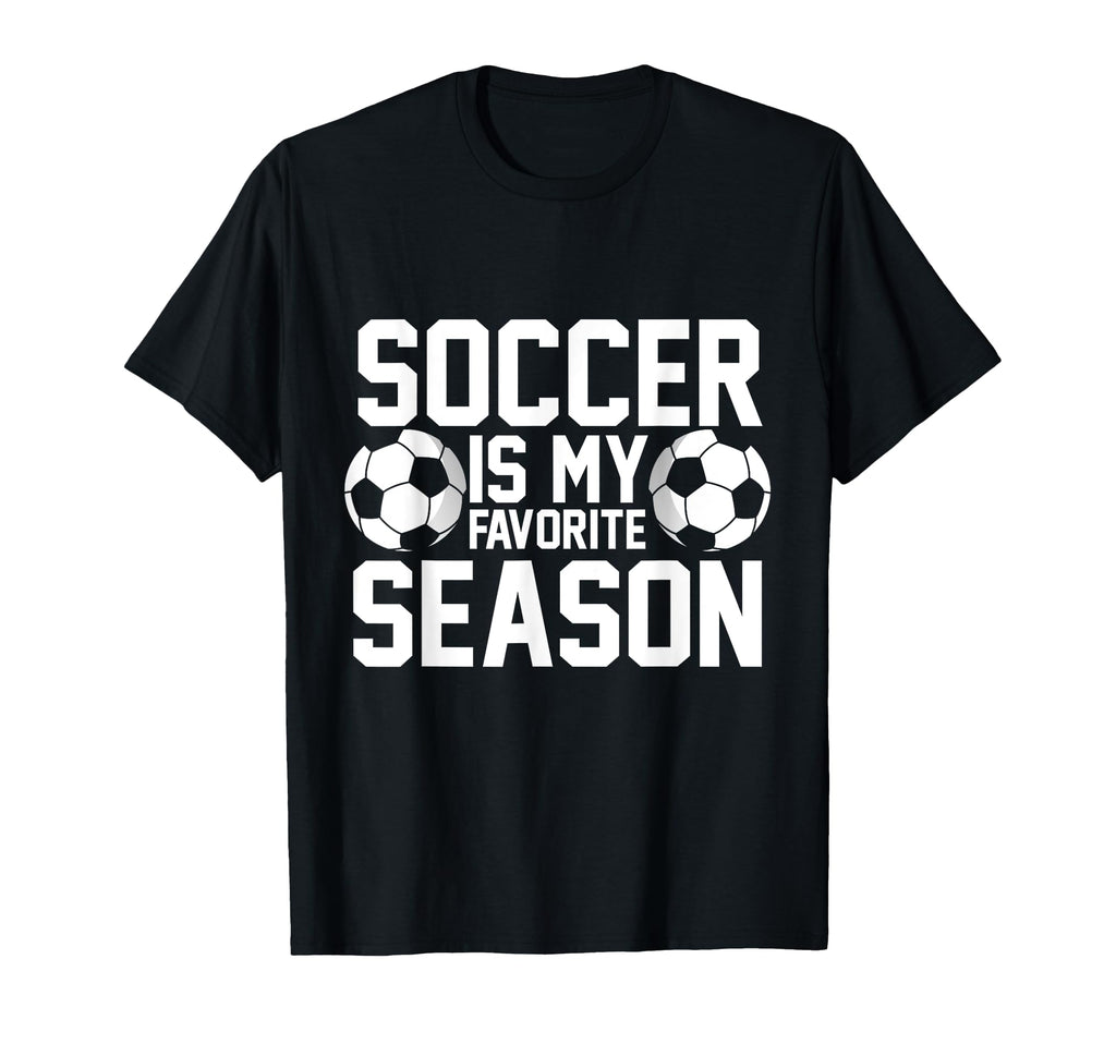 Soccer Is My Favorite Season Football Fun T-Shirt - Novelty Apparel Unisex - T-Shirt, Sweatshirt, Hoodie