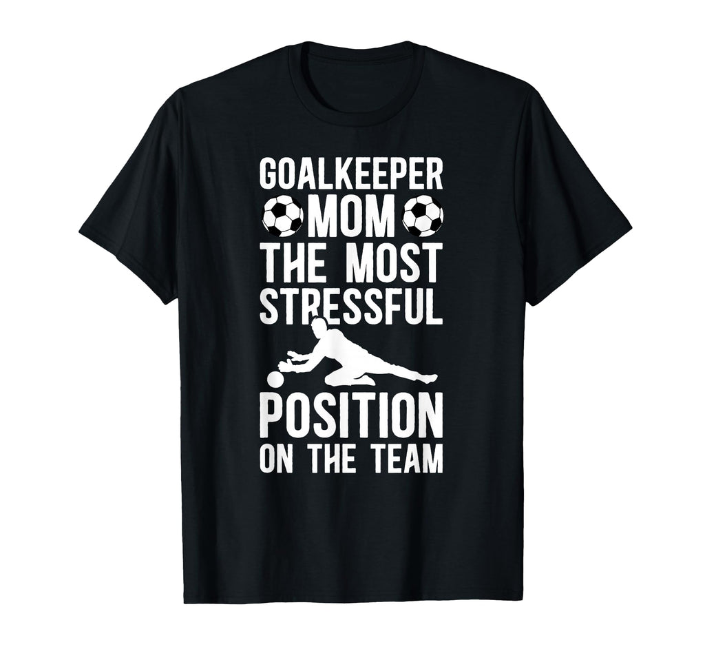 Funny Soccer Goalkeeper Mom T-Shirt - Casual Everyday Wear Men Women - T-Shirt, Sweatshirt, Hoodie
