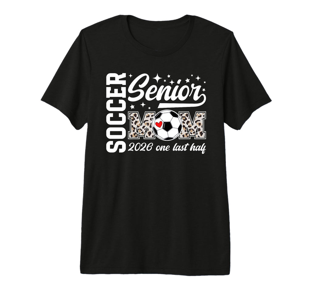 Soccer Senior Mom 2026 Last Half Soccer T-Shirt - Trendy Graphic Unisex - T-Shirt, Sweatshirt, Hoodie