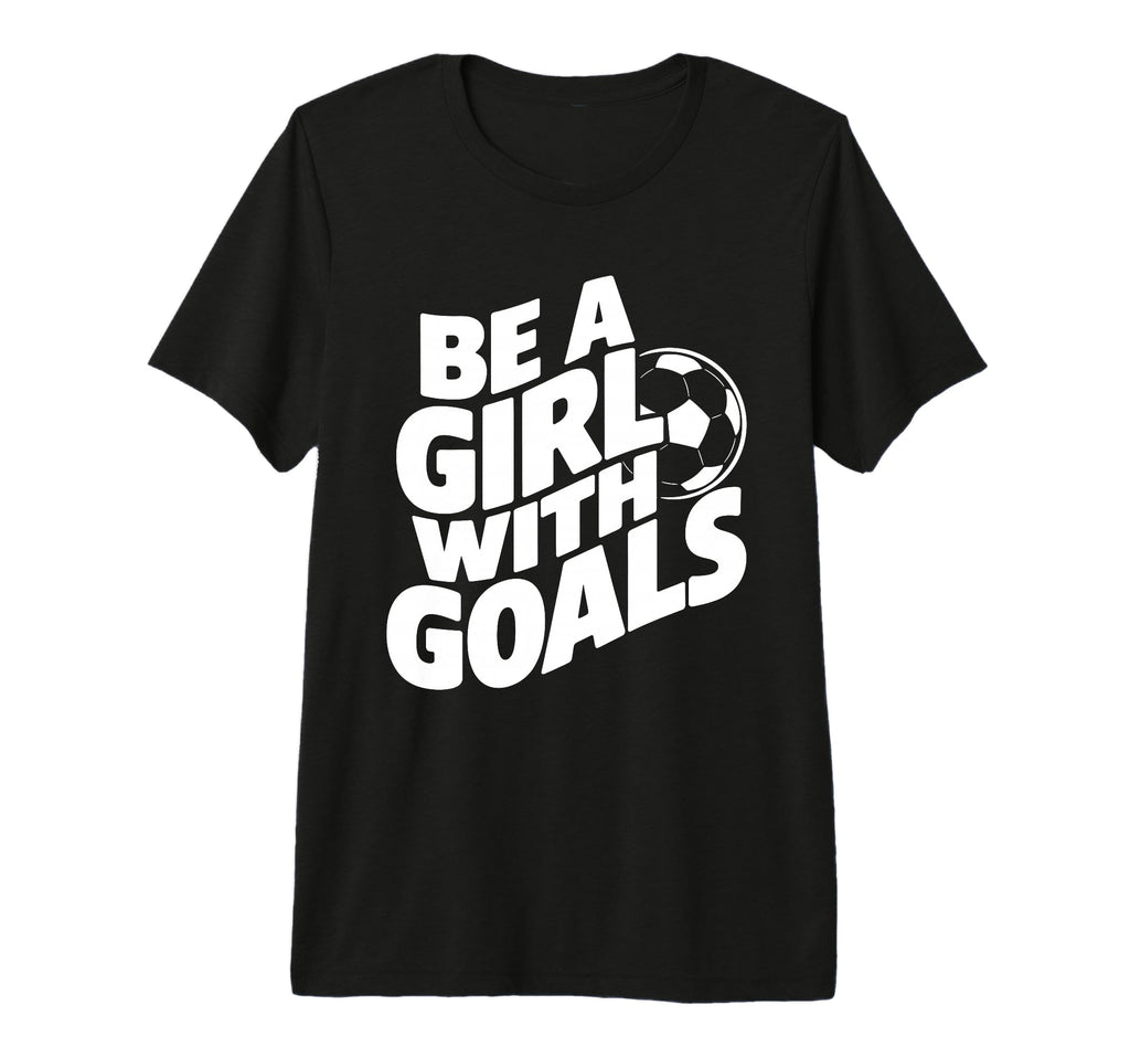 Be Goals Soccer Player Soccer Tri T-Shirt - Streetwear Style for Adults - T-Shirt, Sweatshirt, Hoodie