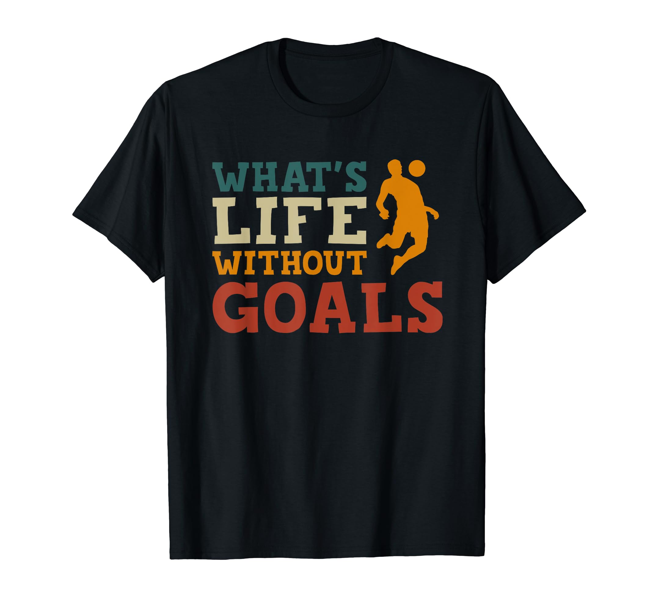 Soccer Practice Whats Life Without Goals T-Shirt - Graphic Print Men Women - T-Shirt, Sweatshirt, Hoodie