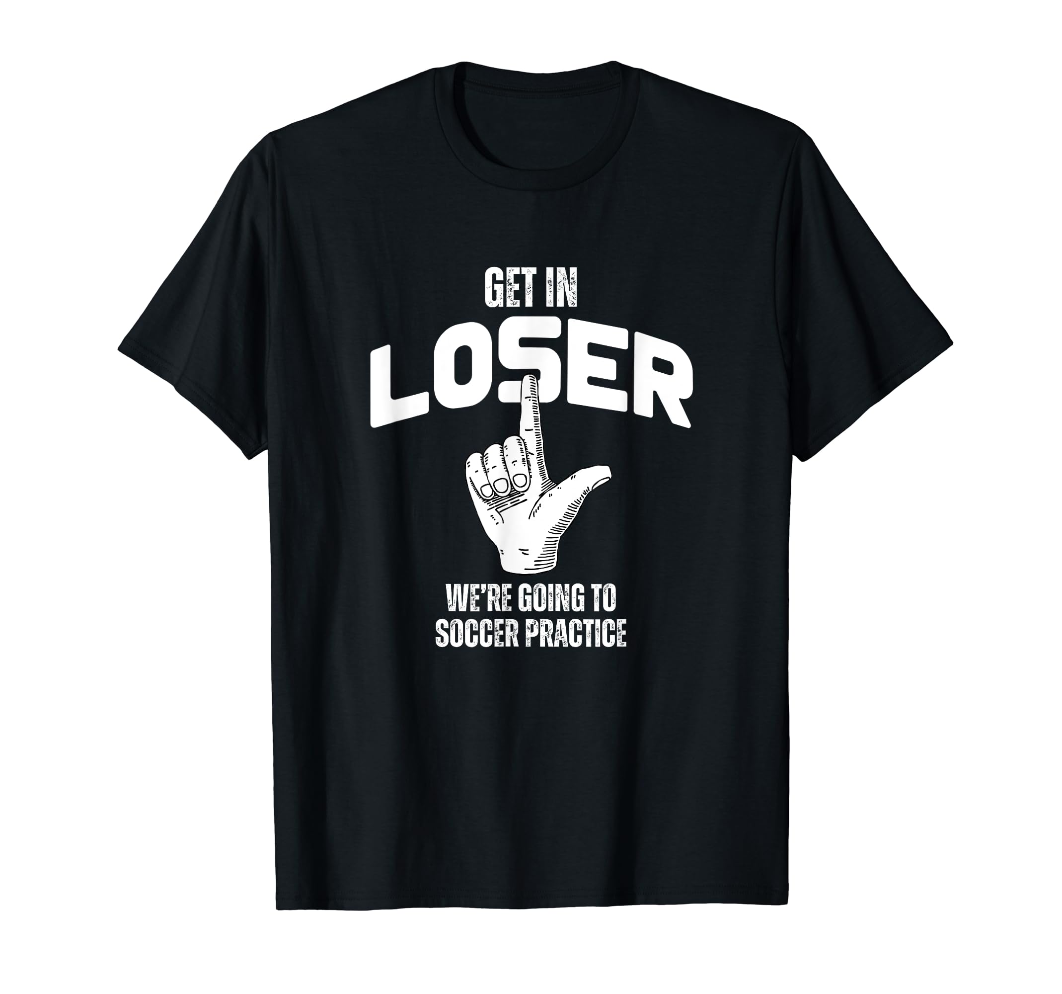 Get Loser Were Going To Soccer T-Shirt - Novelty Apparel Men Women - T-Shirt, Sweatshirt, Hoodie