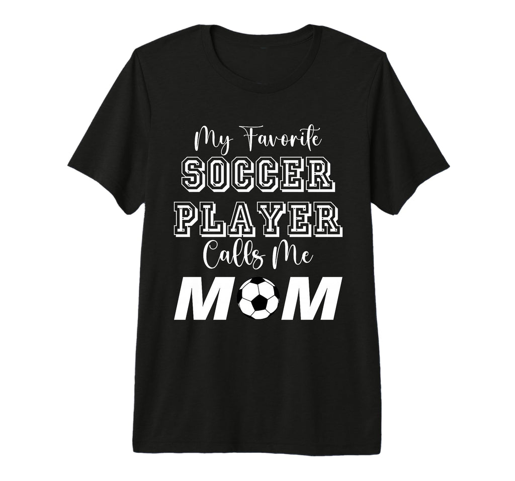 My Favorite Soccer Player Calls Me Mom T-Shirt - Unique Graphic Unisex - T-Shirt, Sweatshirt, Hoodie