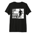 Soccer Funny Life Is About Goals Tri T-Shirt - Minimalist Print Unisex - T-Shirt, Sweatshirt, Hoodie