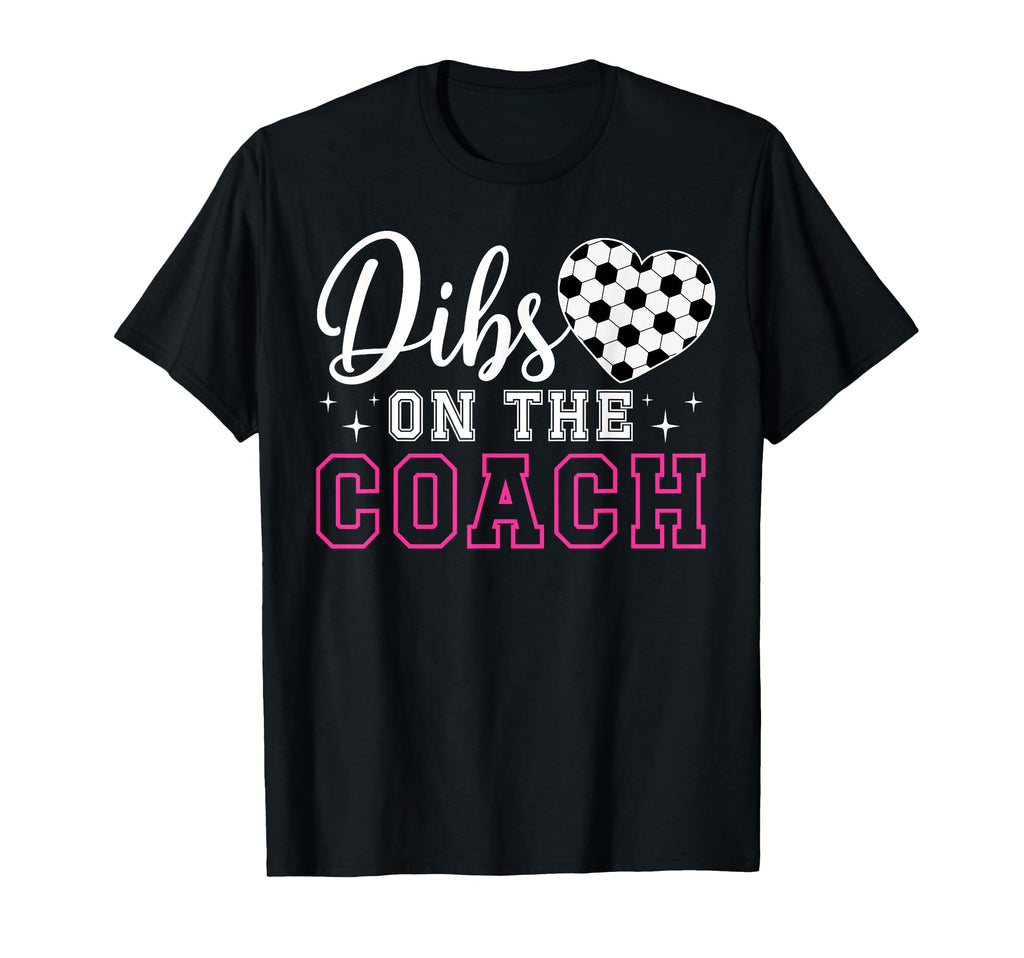 Dibs Coach Soccer Coach Wife Soccer Coach T-Shirt - Graphic Print Unisex - T-Shirt, Sweatshirt, Hoodie
