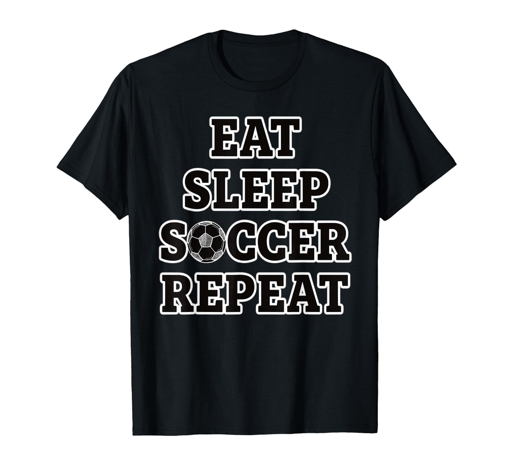 Eat Sleep Soccer Repeat Football T-Shirt - Streetwear Style Men Women - T-Shirt, Sweatshirt, Hoodie
