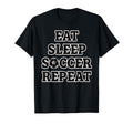 Eat Sleep Soccer Repeat Football T-Shirt - Streetwear Style Men Women - T-Shirt, Sweatshirt, Hoodie