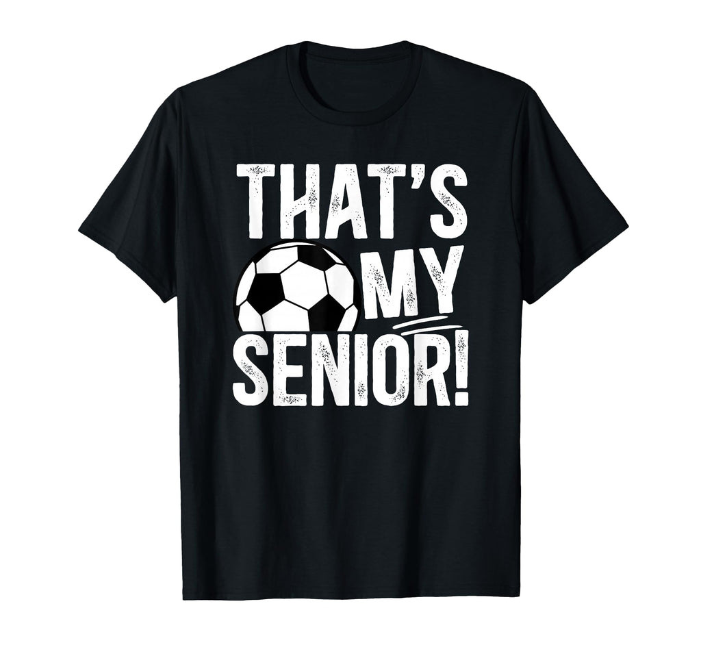 Thats My Soccer Senior Dad Soccer T-Shirt - Custom Art Print for Adults - T-Shirt, Sweatshirt, Hoodie