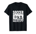 Soccer Is My Break From Reality Funny T-Shirt - Streetwear Style Men Women - T-Shirt, Sweatshirt, Hoodie