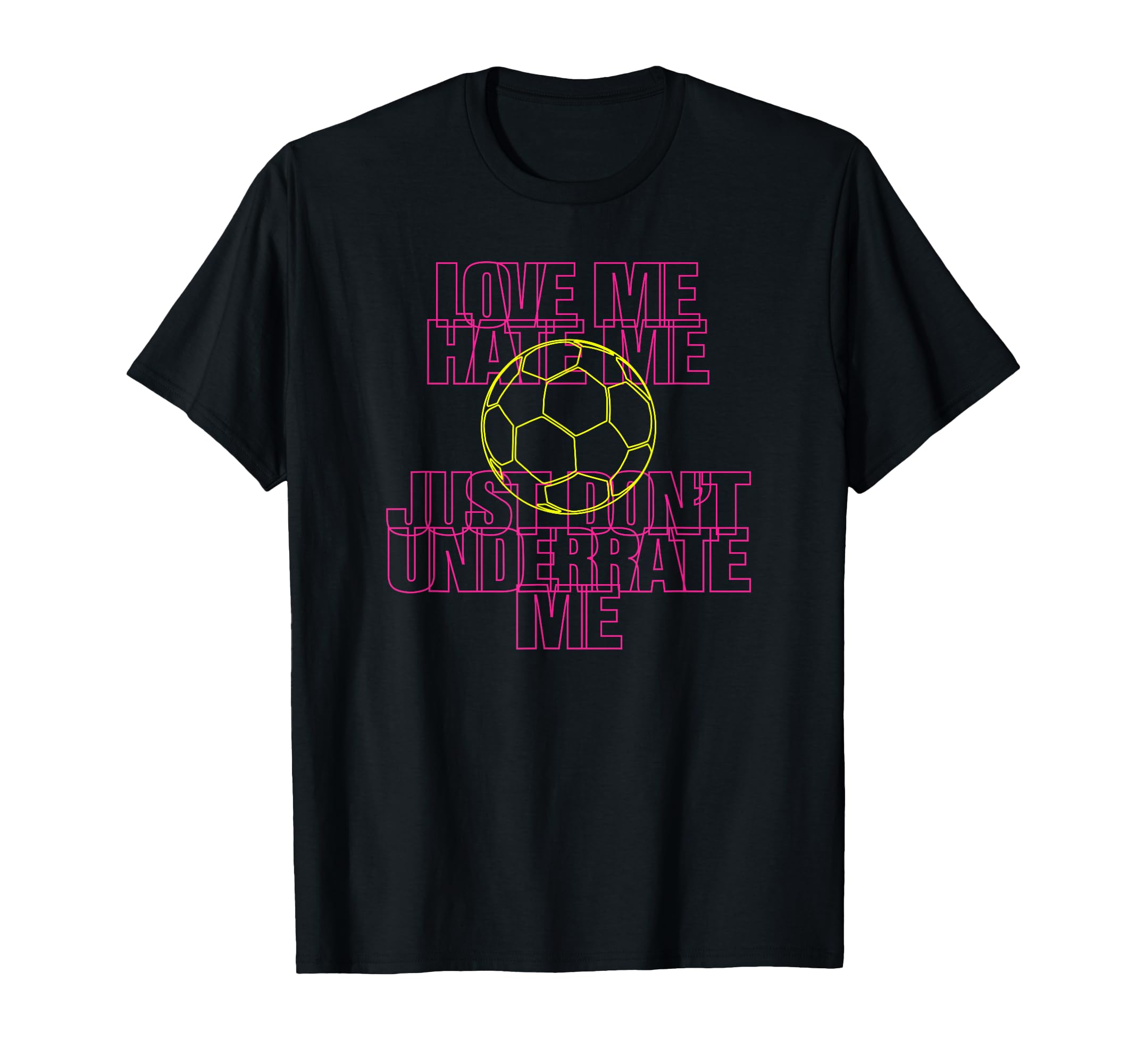 Love Me Hate Me Just Dont Underrate Me T-Shirt - Unique Graphic Unisex - T-Shirt, Sweatshirt, Hoodie
