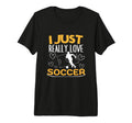 Soccer Player I Just Really Love Soccer T-Shirt - Unique Graphic Men Women - T-Shirt, Sweatshirt, Hoodie