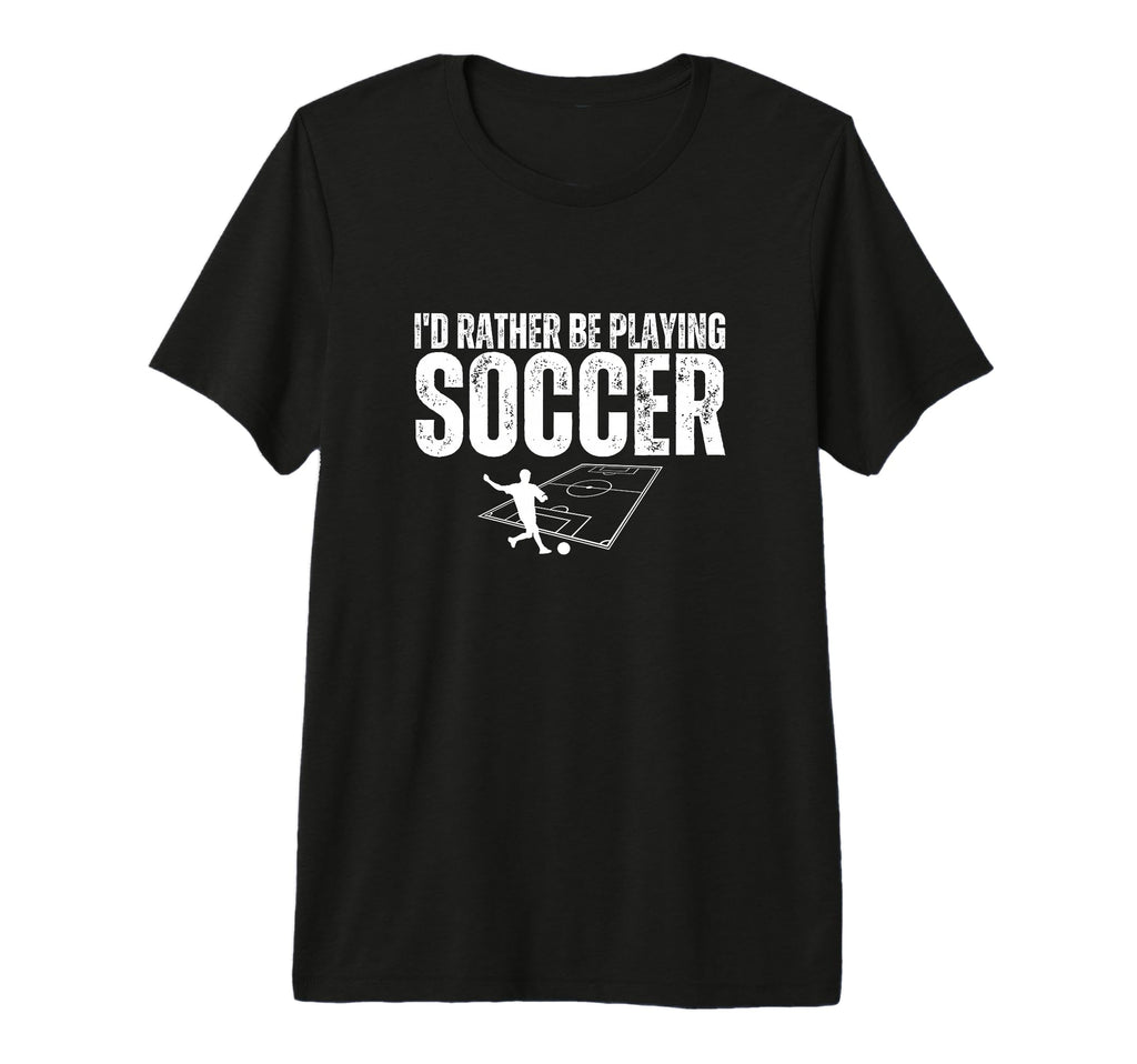 Id Rather Be Playing Soccer Funny T-Shirt - Casual Everyday Wear Unisex - T-Shirt, Sweatshirt, Hoodie