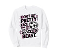 Dont Let Pretty Face Fool You Soccer Sweatshirt - Novelty Apparel Unisex - T-Shirt, Sweatshirt, Hoodie