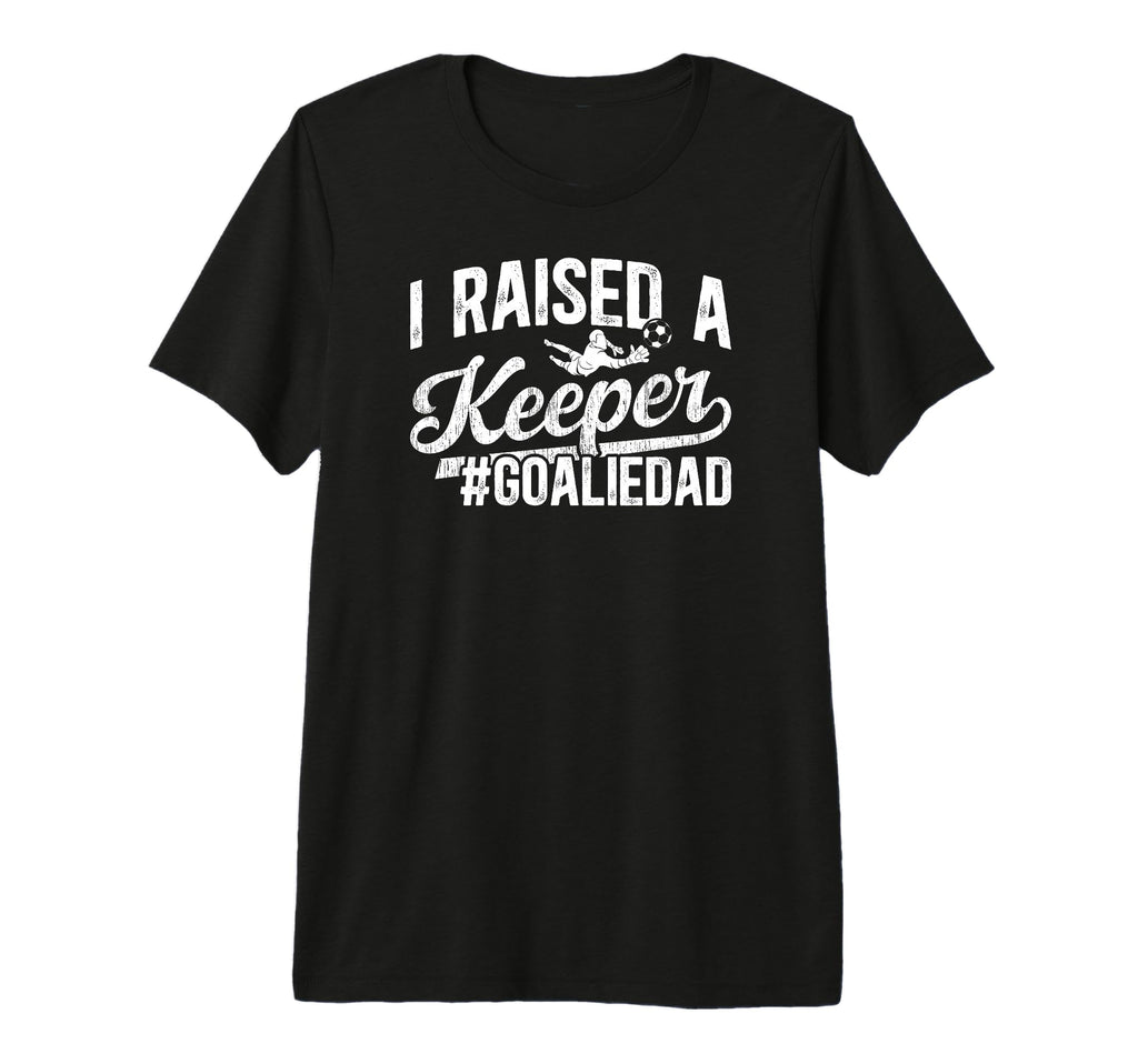 Mens I Raised Keeper Soccer Goalie Dad T-Shirt - Custom Art Print Unisex - T-Shirt, Sweatshirt, Hoodie