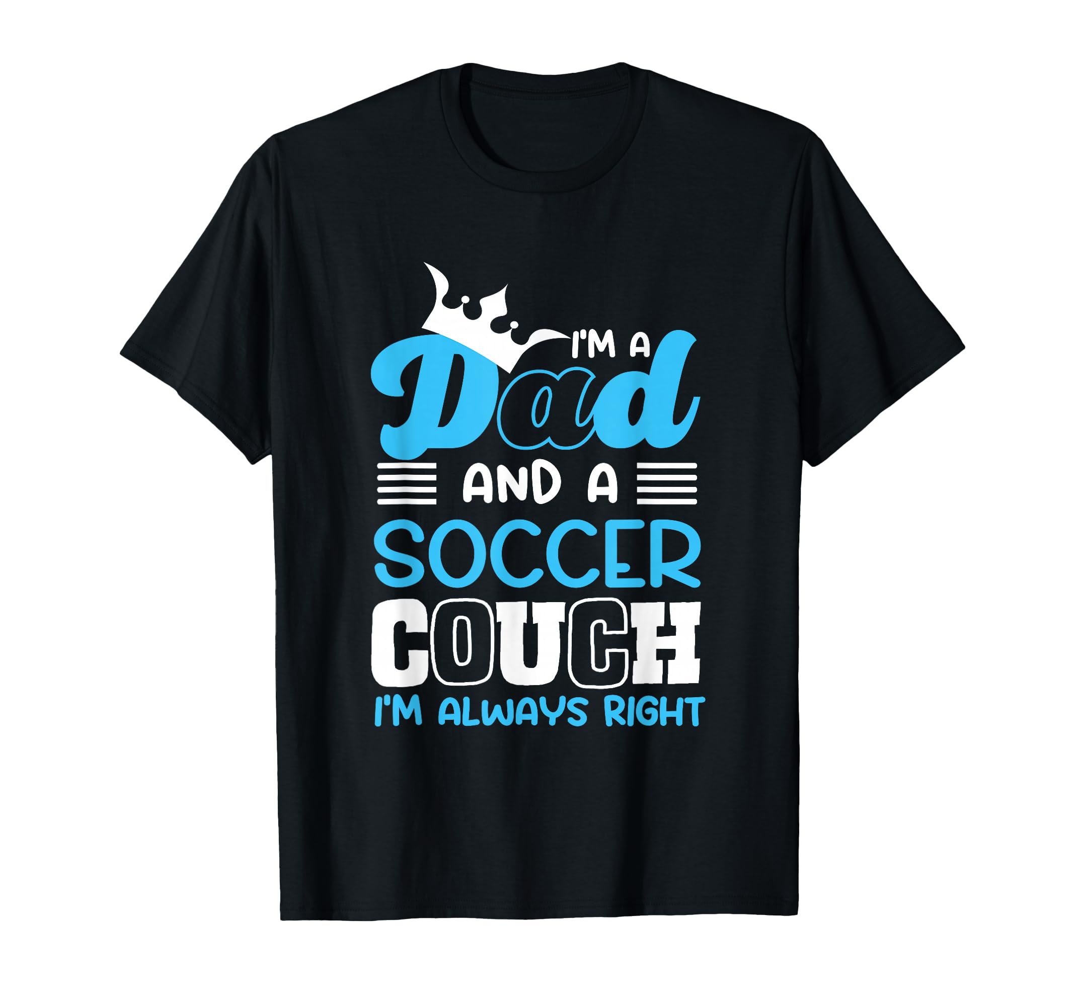 Im Dad And Soccer Coach Im Always T-Shirt - Aesthetic Graphic Men Women - T-Shirt, Sweatshirt, Hoodie