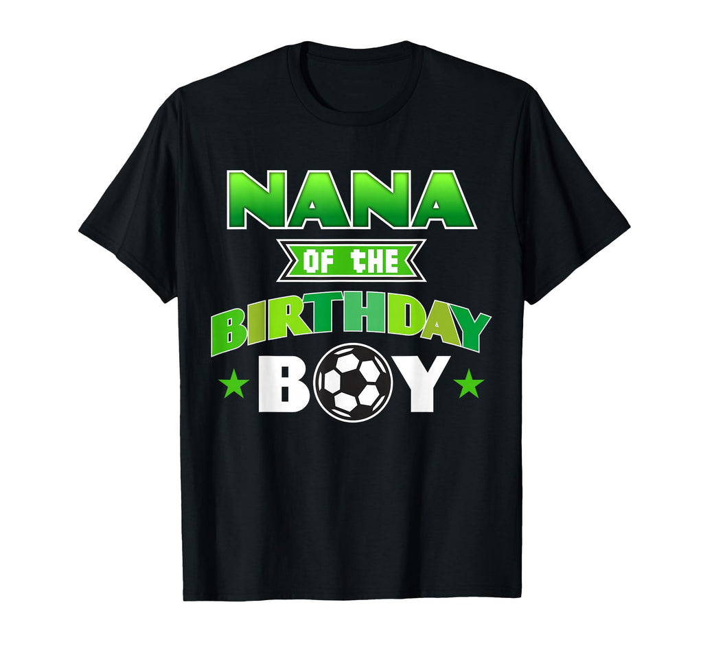 Nana Birthday Soccer Party Family Love T-Shirt - Streetwear Style Unisex - T-Shirt, Sweatshirt, Hoodie