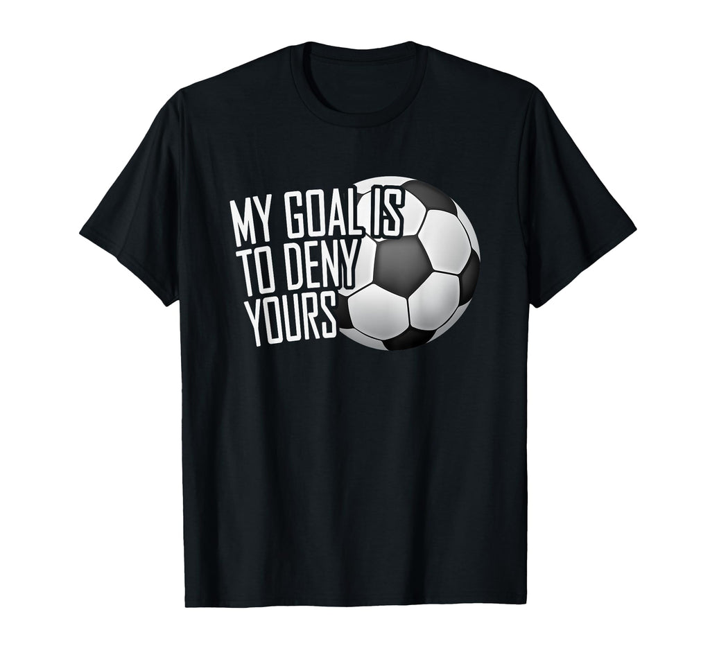 My Goal Is To Deny Yours Soccer Goalie T-Shirt - Custom Art Print Unisex - T-Shirt, Sweatshirt, Hoodie