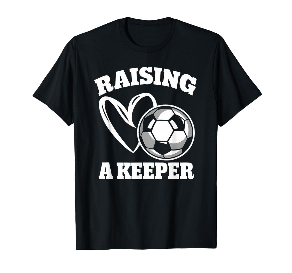 Raising Keeper Goalie Soccer T-Shirt - Novelty Apparel Men Women - T-Shirt, Sweatshirt, Hoodie