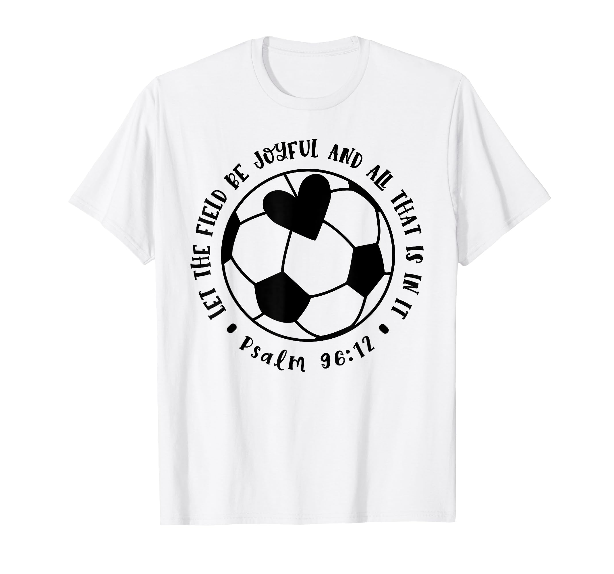 Let Field Be Joyful Soccer Faith T-Shirt - Casual Everyday Wear Unisex - T-Shirt, Sweatshirt, Hoodie