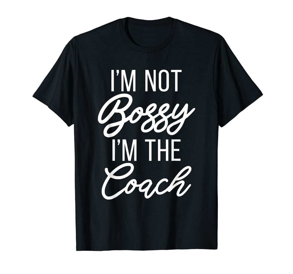 Im Not Bossy Im Coach Sports Coach T-Shirt - Casual Everyday Wear Men Women - T-Shirt, Sweatshirt, Hoodie