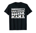 Somebodys Loud Mouth Soccer Mama T-Shirt - Minimalist Print Men Women - T-Shirt, Sweatshirt, Hoodie