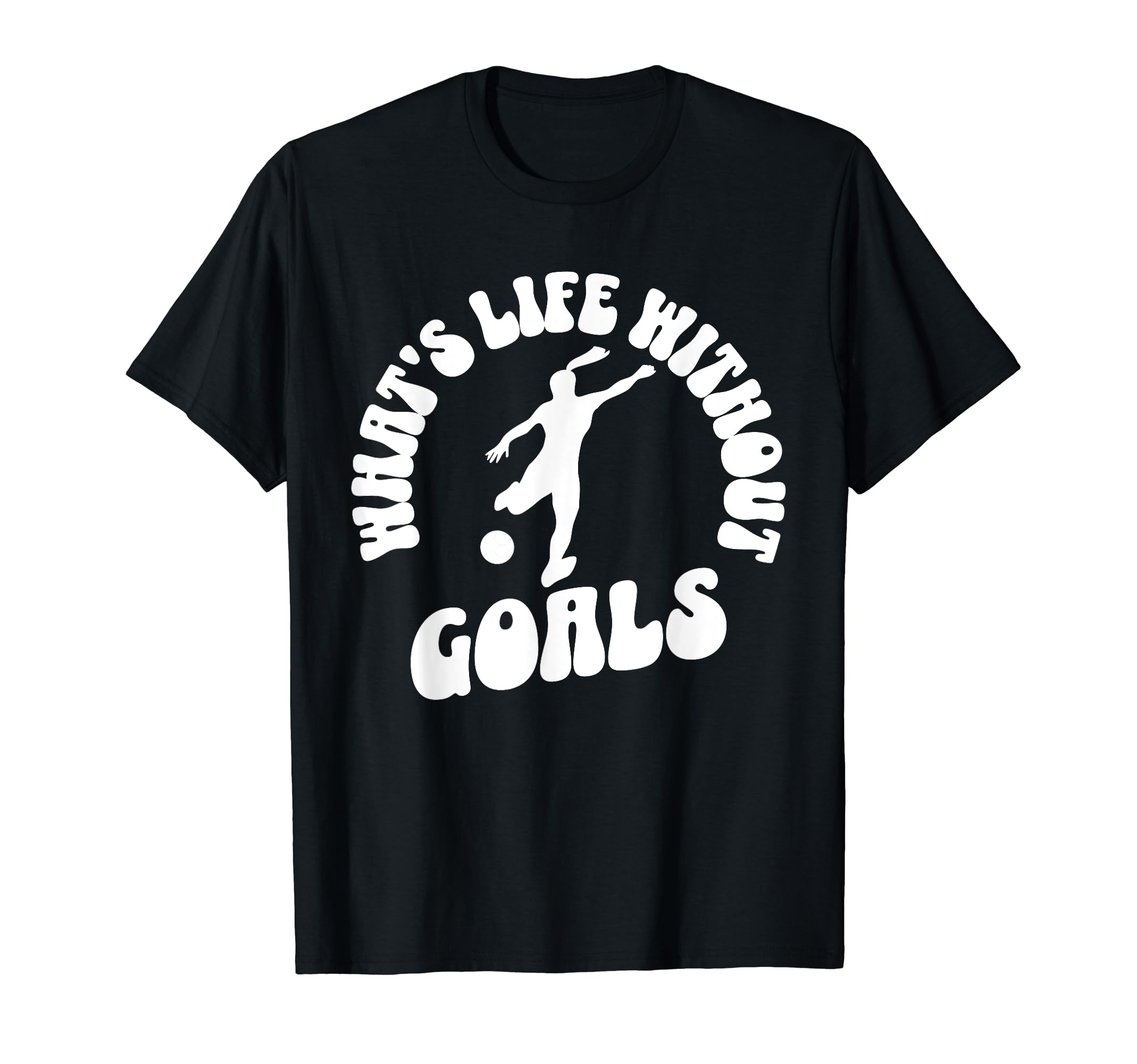 Soccer Whats Life Without Goals T-Shirt - Trendy Graphic Men Women - T-Shirt, Sweatshirt, Hoodie