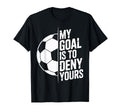 My Goal Is To Deny Yours Soccer Enthusiast T-Shirt - Graphic Print Unisex - T-Shirt, Sweatshirt, Hoodie