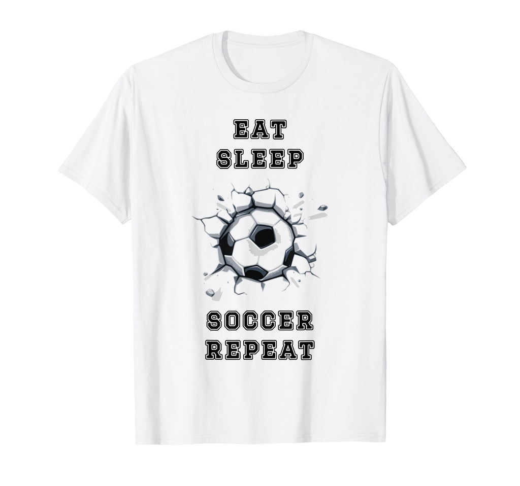 Eat Sleep Soccer Repeat Sarcastic T-Shirt - Casual Everyday Wear Unisex - T-Shirt, Sweatshirt, Hoodie