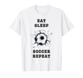 Eat Sleep Soccer Repeat Sarcastic T-Shirt - Casual Everyday Wear Unisex - T-Shirt, Sweatshirt, Hoodie