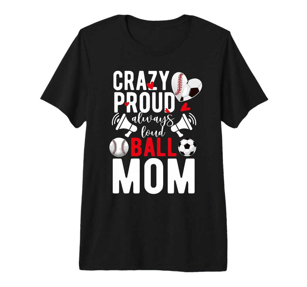 Crazy Proud Always Loud Ball Mom Baseball T-Shirt - Unique Graphic Unisex - T-Shirt, Sweatshirt, Hoodie