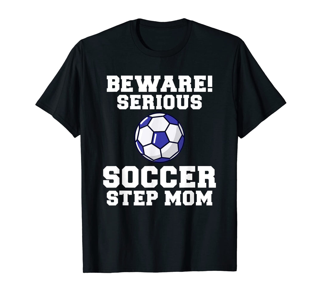 Beware Serious Soccer Step Mom Family T-Shirt - Trendy Graphic Unisex - T-Shirt, Sweatshirt, Hoodie