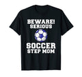 Beware Serious Soccer Step Mom Family T-Shirt - Trendy Graphic Unisex - T-Shirt, Sweatshirt, Hoodie