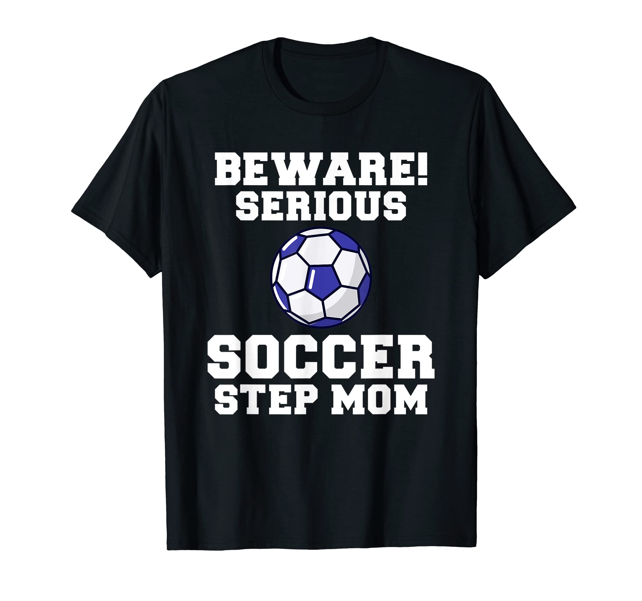 Beware Serious Soccer Step Mom Family T-Shirt - Trendy Graphic Unisex - T-Shirt, Sweatshirt, Hoodie