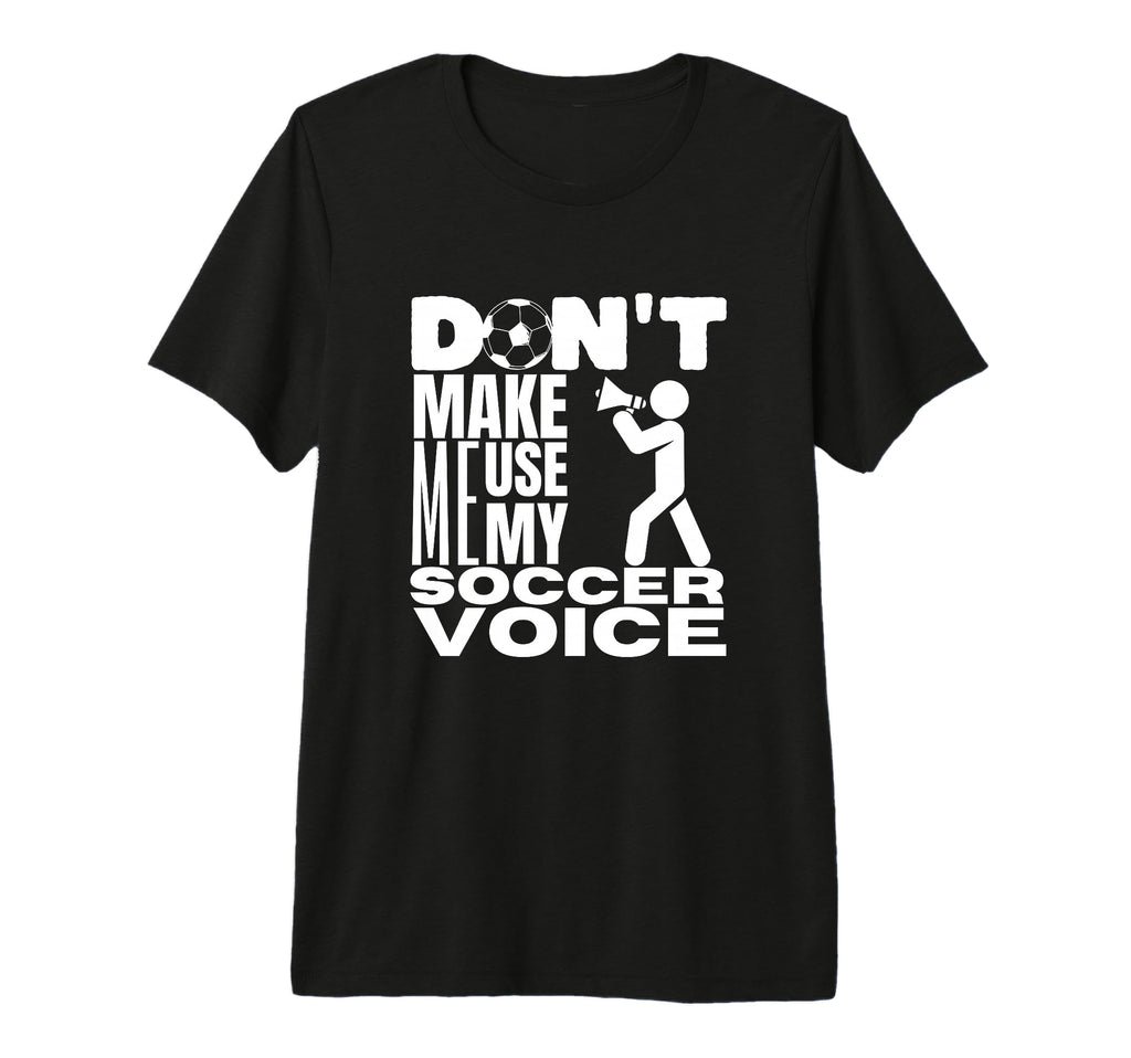 Dont Make Me Use My Soccer Voice T-Shirt - Unique Graphic for Adults - T-Shirt, Sweatshirt, Hoodie
