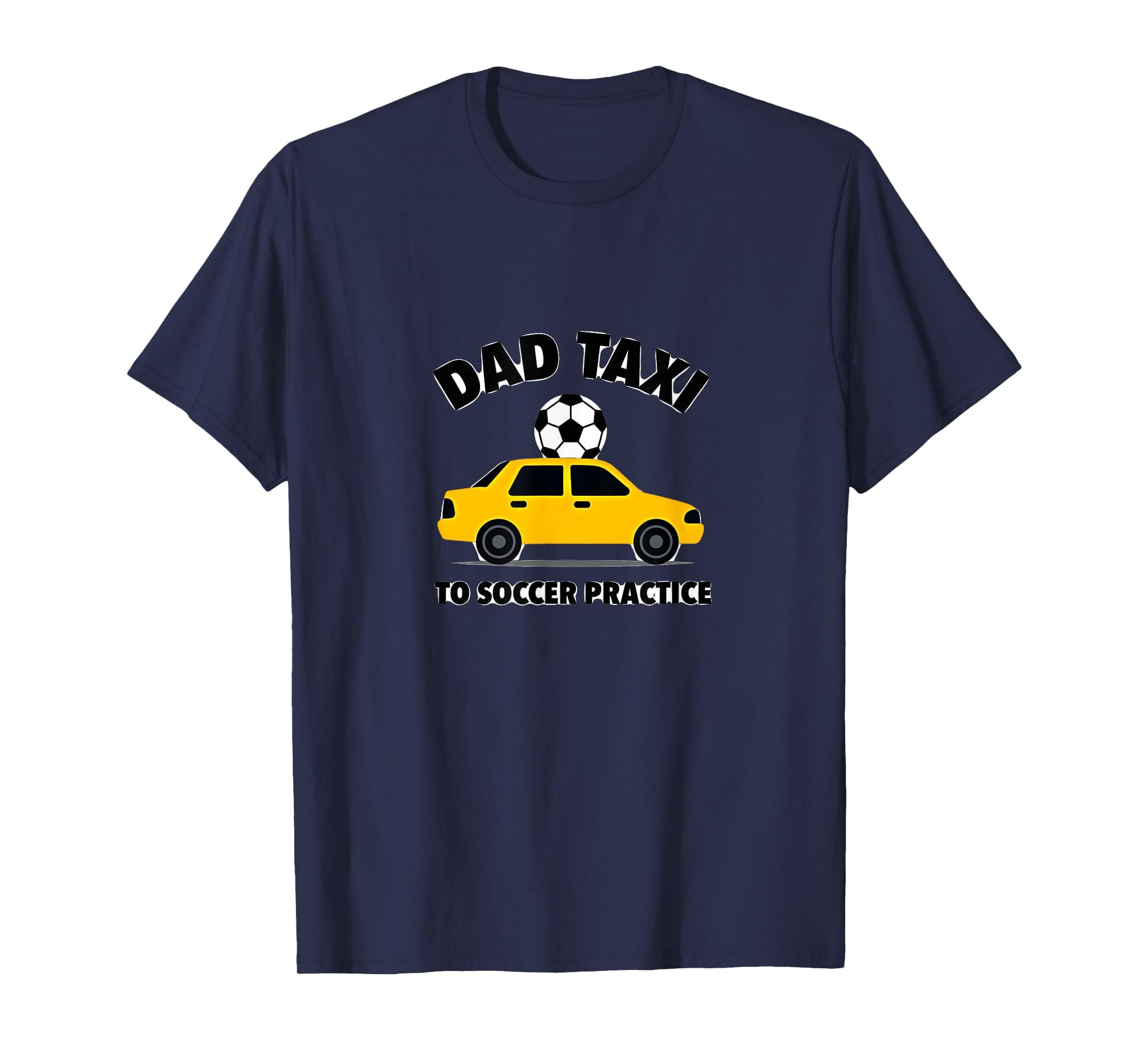 Dad Taxi To Soccer Practice Funny T-Shirt - Custom Art Print for Adults - T-Shirt, Sweatshirt, Hoodie