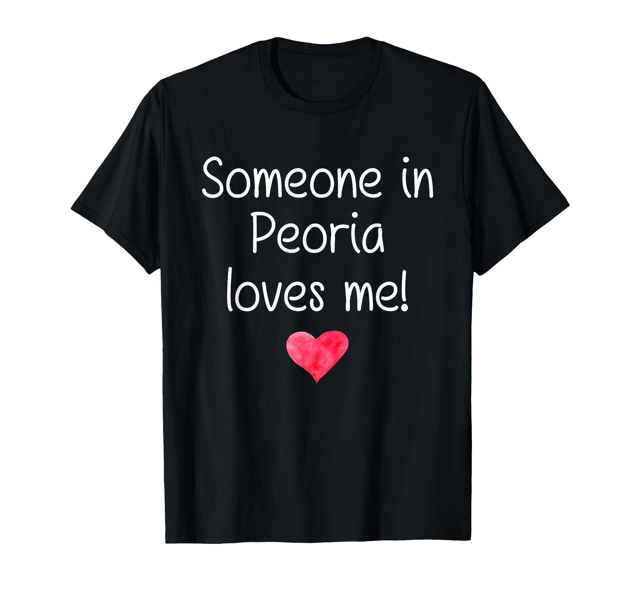 Someone Peoria Il Illinois Loves Me T-Shirt - Casual Everyday Wear Unisex - T-Shirt, Sweatshirt, Hoodie