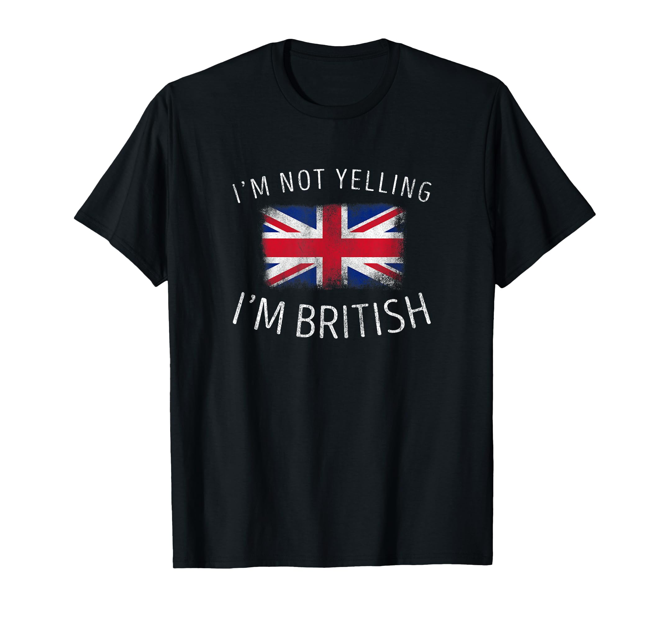 Im Not Yelling Im British Funny Britain T-Shirt - Trendy Graphic Unisex - T-Shirt, Sweatshirt, Hoodie
