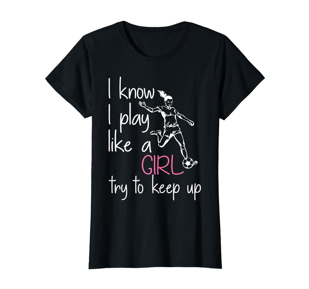 Funny Soccer Lover I Know I Play Like T-Shirt - Fun Novelty Design Unisex - T-Shirt, Sweatshirt, Hoodie