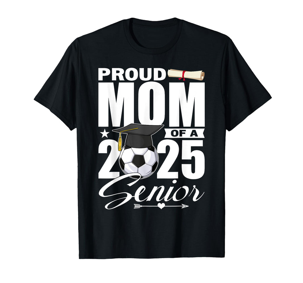 Proud Mom 2025 Senior Soccer Class 2025 T-Shirt - Graphic Print Men Women - T-Shirt, Sweatshirt, Hoodie