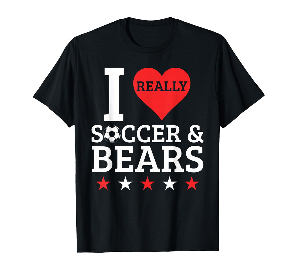 I Love Soccer And Bears Funny Football T-Shirt - Novelty Apparel Unisex - T-Shirt, Sweatshirt, Hoodie