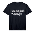 Living That Sports Mom Life Funny T-Shirt - Trendy Graphic Men Women - T-Shirt, Sweatshirt, Hoodie