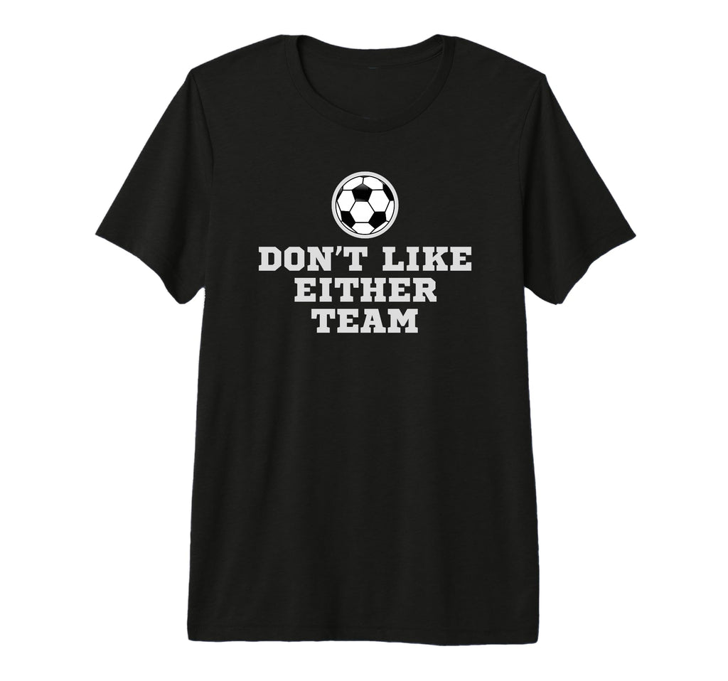 I Dont Like Either Team But I Still T-Shirt - Casual Everyday Wear Unisex - T-Shirt, Sweatshirt, Hoodie