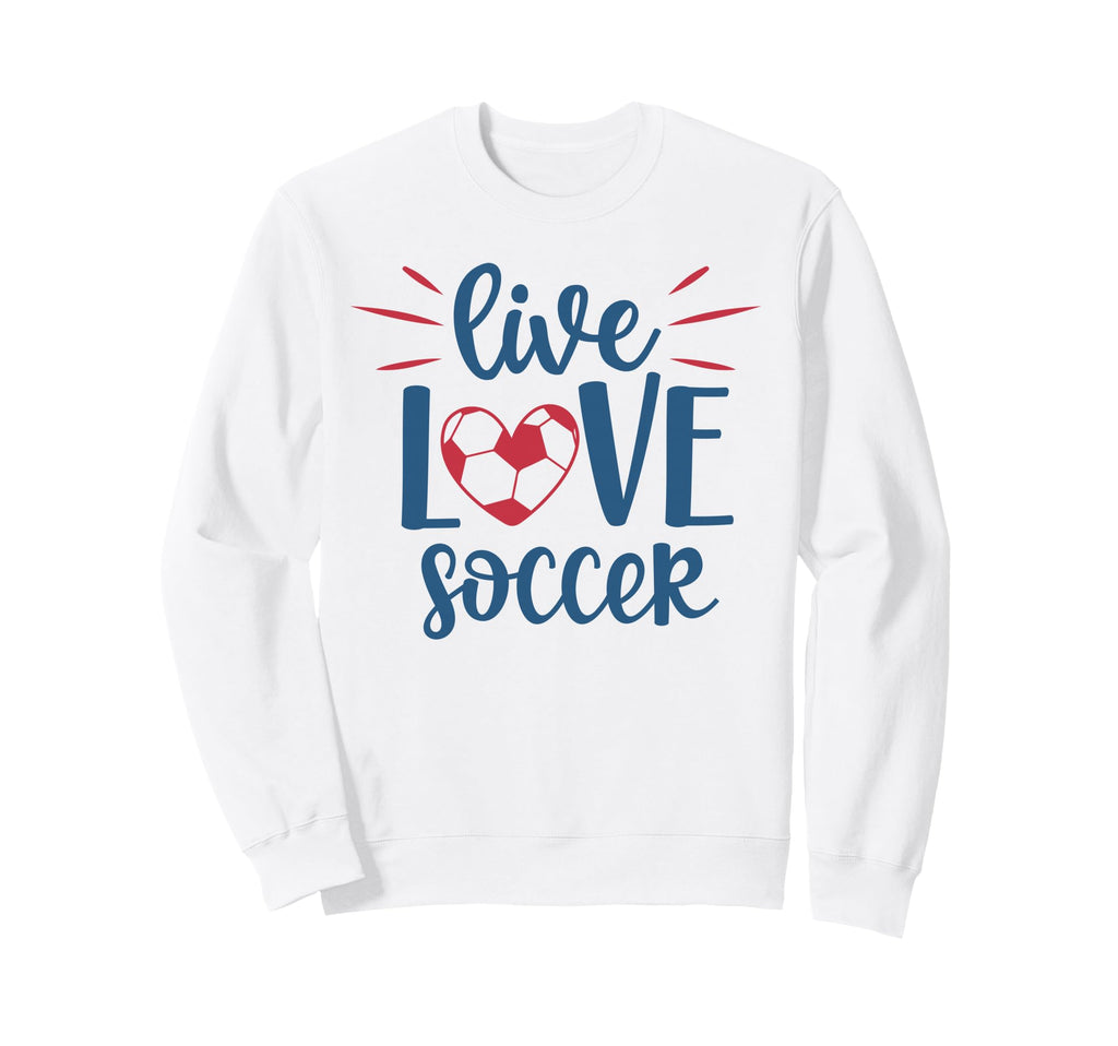Live Love Soccer Fan Training Sweatshirt - Unique Graphic for Adults - T-Shirt, Sweatshirt, Hoodie