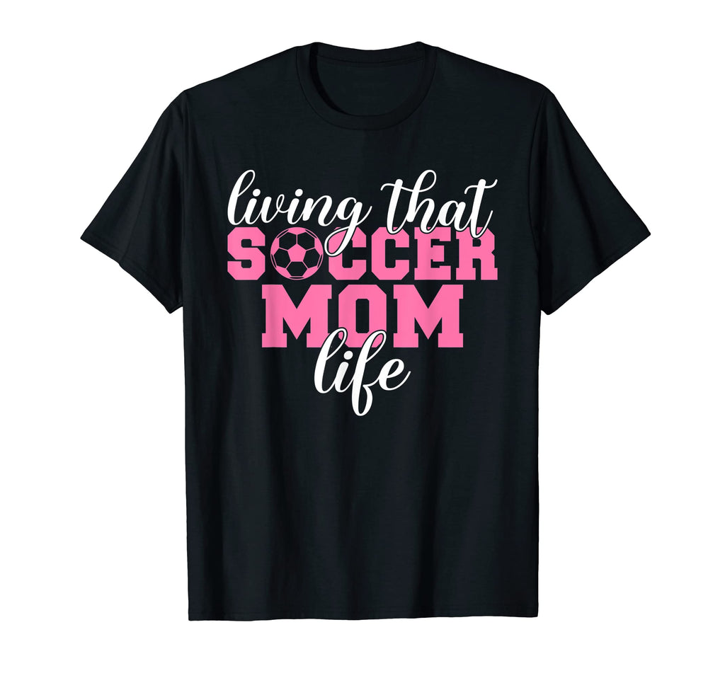 Living That Soccer Mom Life T-Shirt - Casual Everyday Wear Men Women - T-Shirt, Sweatshirt, Hoodie