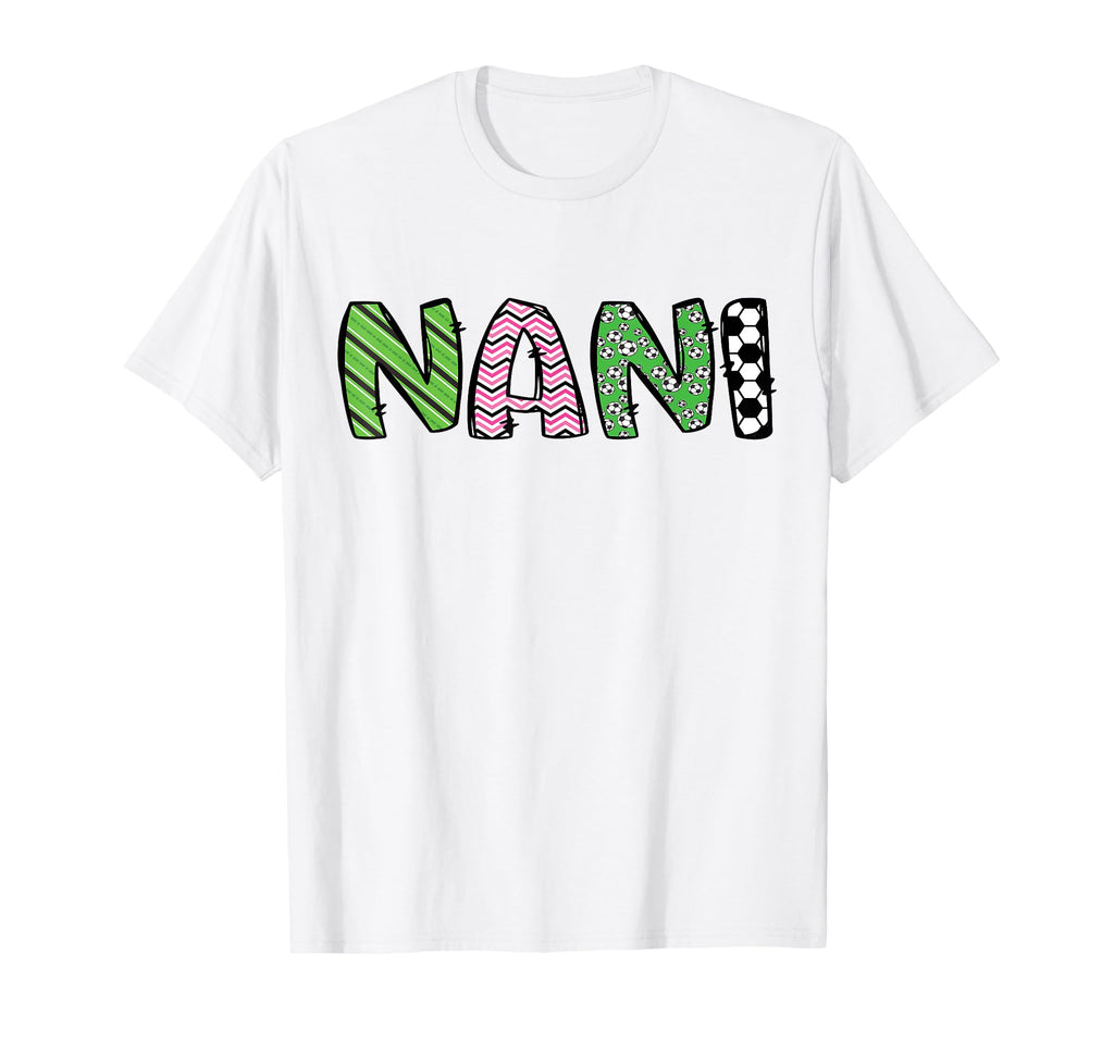 Soccer Nani Funny Soccer Birthday Family T-Shirt - Streetwear Style Unisex - T-Shirt, Sweatshirt, Hoodie
