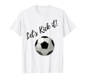 Lets Kick It Soccer T-Shirt - Minimalist Print Unisex - T-Shirt, Sweatshirt, Hoodie