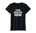 Loud Soccer Mom Proud Game Day Supporter T-Shirt - Unique Graphic Unisex - T-Shirt, Sweatshirt, Hoodie