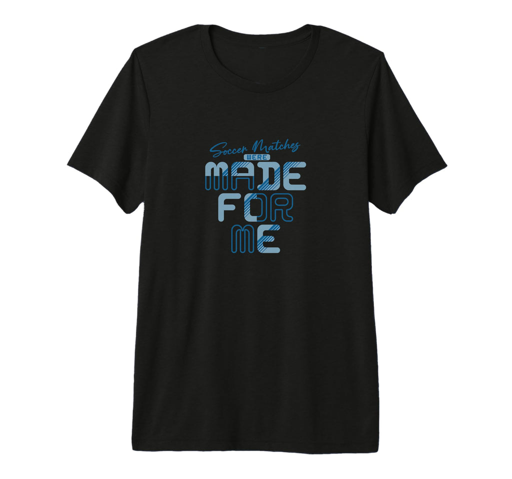 Soccer Matches Were Made Me Funny T-Shirt - Novelty Apparel Men Women - T-Shirt, Sweatshirt, Hoodie